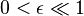  0 < \epsilon \ll 1  