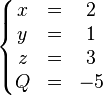 \left\{ \begin{matrix} x & = & 2 \\ y & = & 1 \\ z & = & 3 \\ Q & = & -5 \\ \end{matrix} \right. 