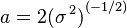 a = {2{(\sigma\,^2)}} ^{(-1/2)}
