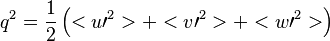 q^2=\frac{1}{2} \left( <u\prime^2>+<v\prime^2>+<w\prime^2> \right)