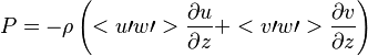 P=-\rho \left ( <u\prime w\prime> \frac{\partial u}{\partial z}+<v\prime w\prime> \frac{\partial v}{\partial z}\right)