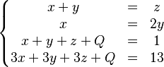 \left\{ \begin{matrix} x + y & = & z \\ x & = & 2y \\ x + y + z + Q & = & 1 \\ 3x + 3y + 3z + Q & = & 13 \\ \end{matrix} \right. 